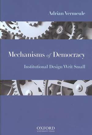 Mechanisms of Democracy: Institutional Design Writ Small de Adrian Vermeule