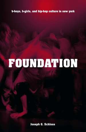 Foundation: B-boys, B-girls and Hip-Hop Culture in New York de Joseph G. Schloss