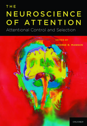 The Neuroscience of Attention: The Neuroscience of Attention: Attentional Control and Selection de George R. Mangun