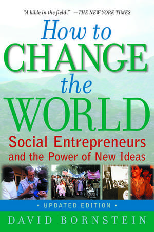 How to Change the World: Social Entrepreneurs and the Power of New Ideas de David Bornstein