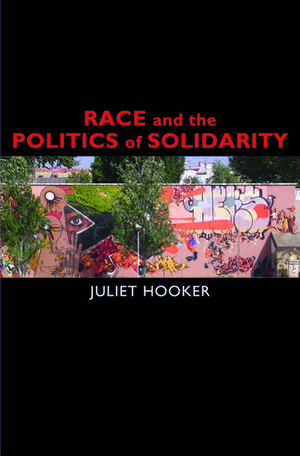 Race and the Politics of Solidarity de Juliet Hooker