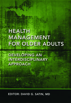 Health Management for Older Adults: Developing an Interdisciplinary Approach de David G Satin, MD