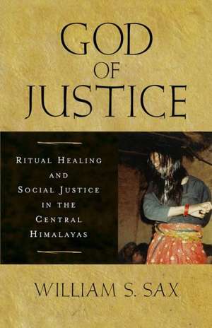 God of Justice: Ritual Healing and Social Justice in the Central Himalayas de William S Sax