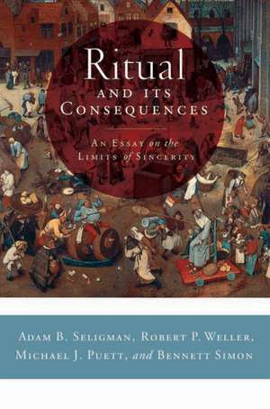 Ritual and its Consequences: An Essay on the Limits of Sincerity de Adam B Seligman