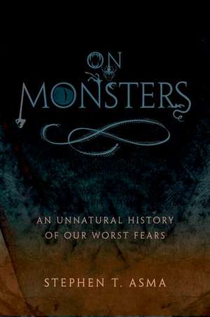 On Monsters: An Unnatural History of Our Worst Fears de Stephen T. Asma