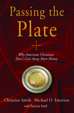 Passing the Plate: Why American Christians Don't Give Away More Money de Christian Smith