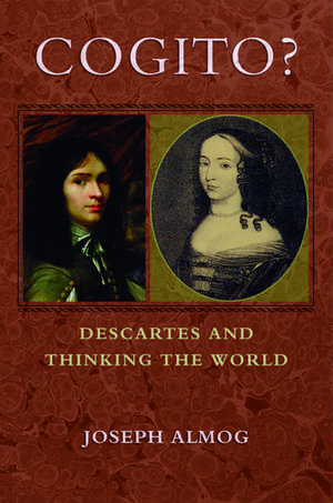 Cogito?: Descartes and Thinking the World de Joseph Almog