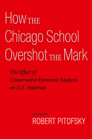 How the Chicago School Overshot the Mark: The Effect of Conservative Economic Analysis on U.S. Antitrust de Robert Pitofsky