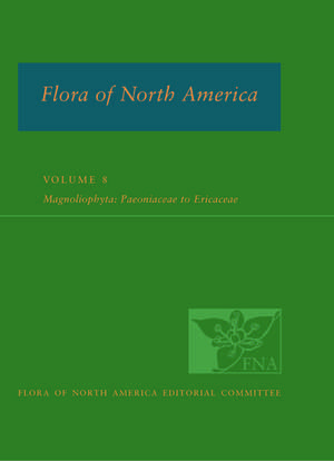 Flora of North America: Volume 8: Magnoliophyta: Paeoniaceae to ericaceae de FNA Ed Committee