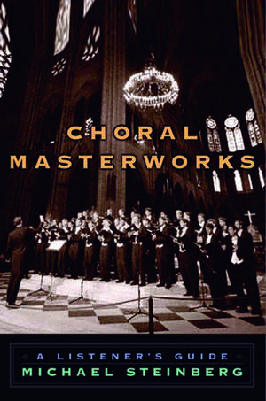 Choral Masterworks: A Listener's Guide de Michael Steinberg