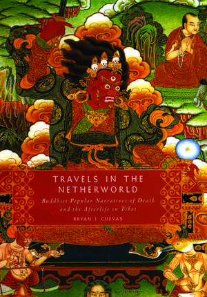 Travels in the Netherworld: Buddist Popular Narratives of Death and the Afterlife in Tibet de Bryan J Cuevas