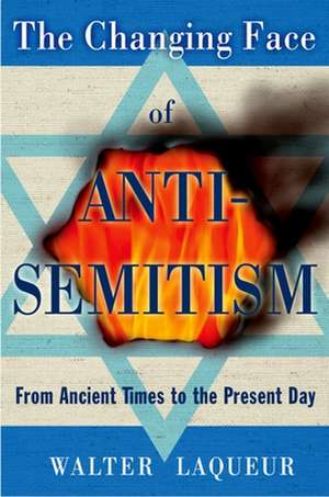 The Changing Face of Anti-Semitism: From Ancient Times to the Present Day de Walter Laqueur