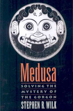 Medusa: Solving the Mystery of the Gorgon de Stephen R. Wilk