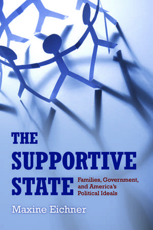 The Supportive State: Families, the State, and American Political Ideals de Maxine Eichner