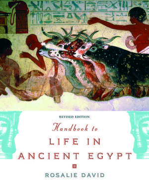 Handbook to Life in Ancient Egypt: Revised Edition de Rosalie David