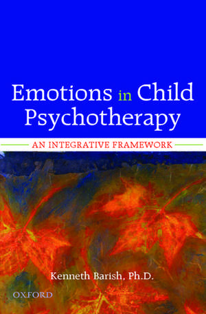 Emotions in Child Psychotherapy: An Integrative Framework de Kenneth Barish