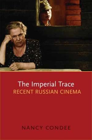 The Imperial Trace: Recent Russian Cinema de Nancy Condee