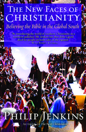 The New Faces of Christianity: Believing the Bible in the Global South de Philip Jenkins