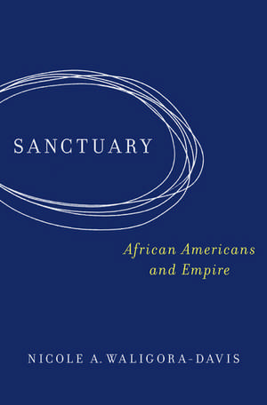 Sanctuary: African Americans and Empire de Nicole A. Waligora-Davis