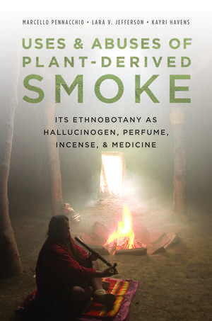 Uses and Abuses of Plant-Derived Smoke: Its Ethnobotany as Hallucinogen, Perfume, Incense, and Medicine de Marcello Pennacchio