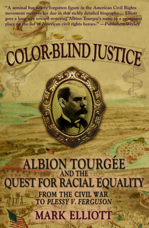 Color Blind Justice: Albion Tourgee and the quest for Racial Equality from the Civil War to Plessy v. Ferguson de Mark Elliot