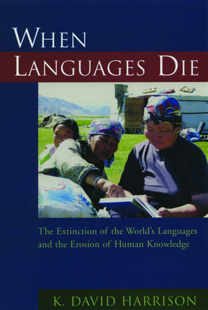 When Languages Die: The Extinction of the World's Languages and the Erosion of Human Knowledge de K. David Harrison