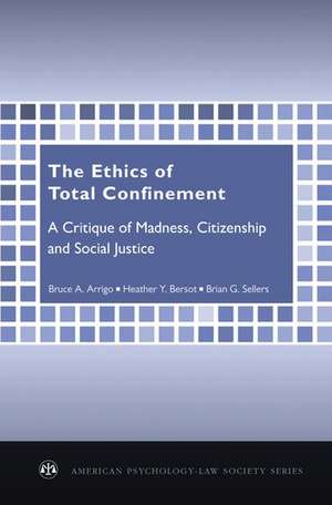 The Ethics of Total Confinement: A Critique of Madness, Citizenship, and Social Justice de Bruce A. Arrigo