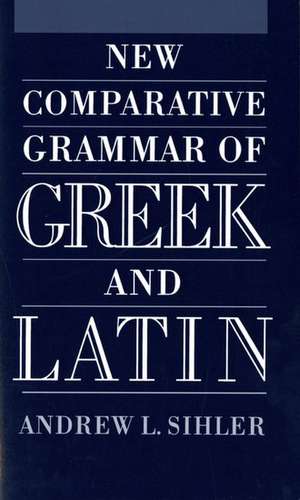 New Comparative Grammar of Greek and Latin de Andrew L Sihler