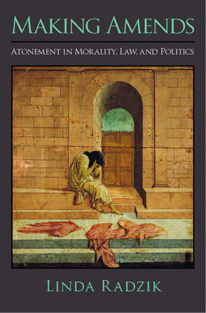 Making Amends: Atonement in Morality, Law, and Politics de Linda Radzik