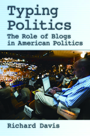 Typing Politics: The Role of Blogs in American Politics de Richard Davis