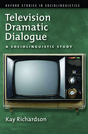 Television Dramatic Dialogue: A Sociolinguistic Study de Kay Richardson