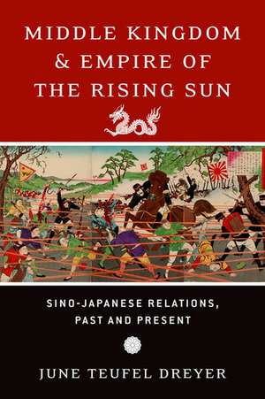 Middle Kingdom and Empire of the Rising Sun: Sino-Japanese Relations, Past and Present de June Teufel Dreyer