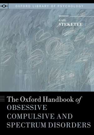 The Oxford Handbook of Obsessive Compulsive and Spectrum Disorders de Gail Steketee