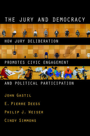 The Jury and Democracy: How Jury Deliberation Promotes Civic Engagement and Political Participation de John Gastil