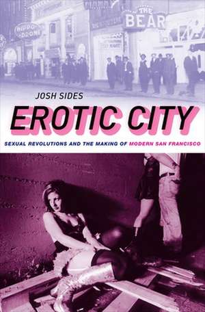 Erotic City: Sexual Revolutions and the Making of Modern San Francisco de Josh Sides