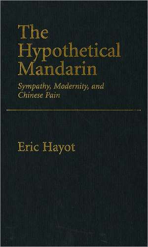 The Hypothetical Mandarin Sympathy, modernity, and Chinese Pain de Eric Hayot