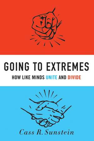 Going to Extremes: How Like Minds Unite and Divide de Cass R. Sunstein