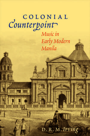 Colonial Counterpoint: Music in Early Modern Manila de D. R. M. Irving