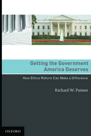 Getting the Government America Deserves: How Ethics Reform Can Make a Difference de Richard W. Painter