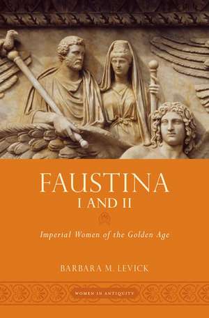 Faustina I and II: Imperial Women of the Golden Age de Barbara M. Levick