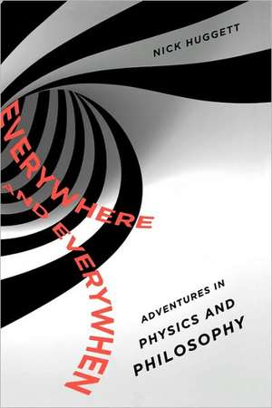 Everywhere and Everywhen: Adventures in Physics and Philosophy de Nick Huggett