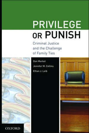 Privilege or Punish: Criminal Justice and the Challenge of Family Ties de Dan Markel