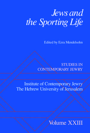 Jews and the Sporting Life: Studies in Contemporary Jewry XXIII de Ezra Mendelsohn