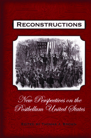 Reconstructions: New Perspectives on the Postbellum United States de Thomas J. Brown