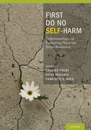 First Do No Self Harm: Understanding and Promoting Physician Stress Resilience de Charles Figley