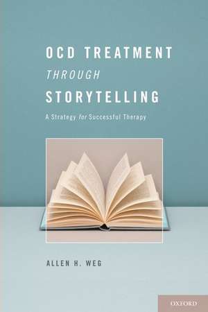 OCD Treatment Through Storytelling: A Strategy for Successful Therapy de Allen H. Weg