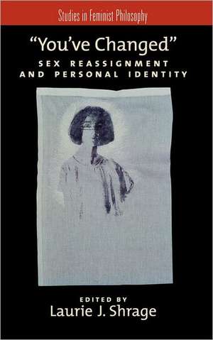 You've Changed: Sex Reassignment and Personal Identity de Laurie J Shrage