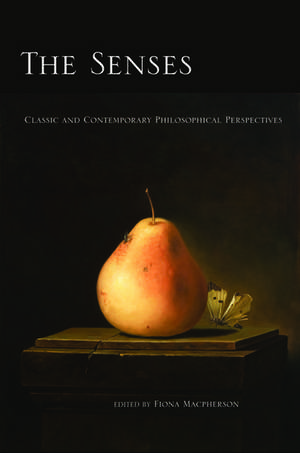 The Senses: Classic and Contemporary Philosophical Perspectives de Fiona Macpherson