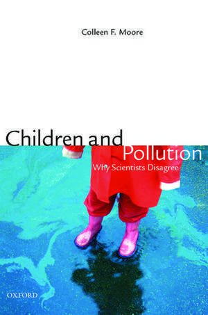 Children and Pollution: Why Scientists Disagree de Colleen F Moore, PhD