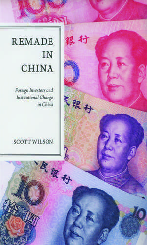 Remade in China: Foreign Investors and Institutional Change in China de Scott Wilson